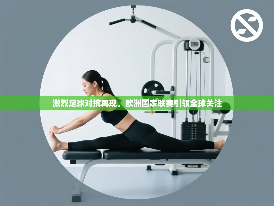 激烈足球对抗再现,欧洲国家联赛引领全球关注 第1张